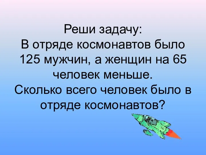 Реши задачу: В отряде космонавтов было 125 мужчин, а женщин на