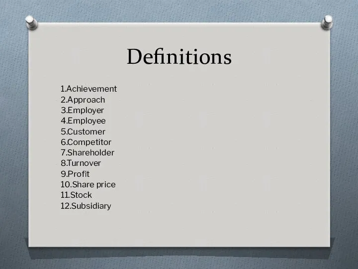 Definitions 1.Achievement 2.Approach 3.Employer 4.Employee 5.Customer 6.Competitor 7.Shareholder 8.Turnover 9.Profit 10.Share price 11.Stock 12.Subsidiary