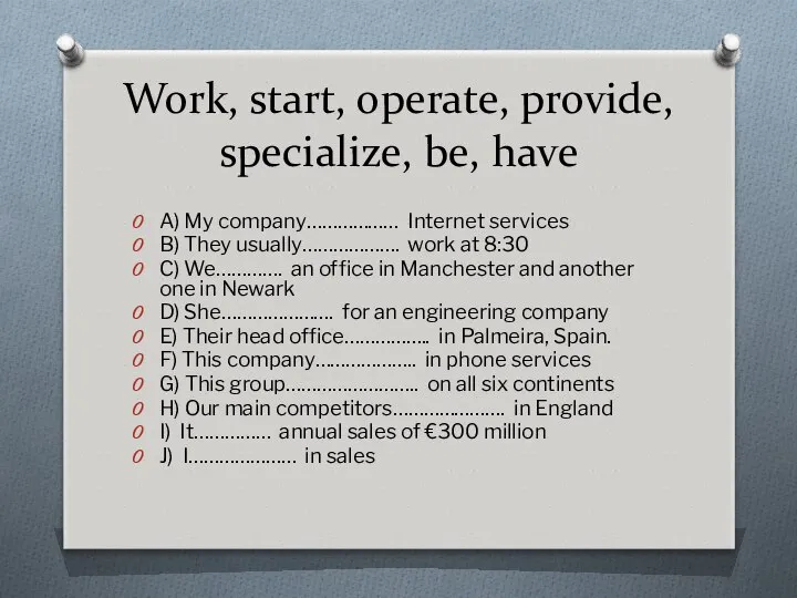 Work, start, operate, provide, specialize, be, have A) My company……………… Internet