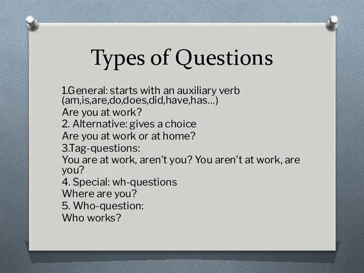 Types of Questions 1.General: starts with an auxiliary verb (am,is,are,do,does,did,have,has…) Are