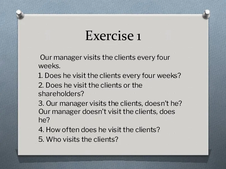 Exercise 1 Our manager visits the clients every four weeks. 1.