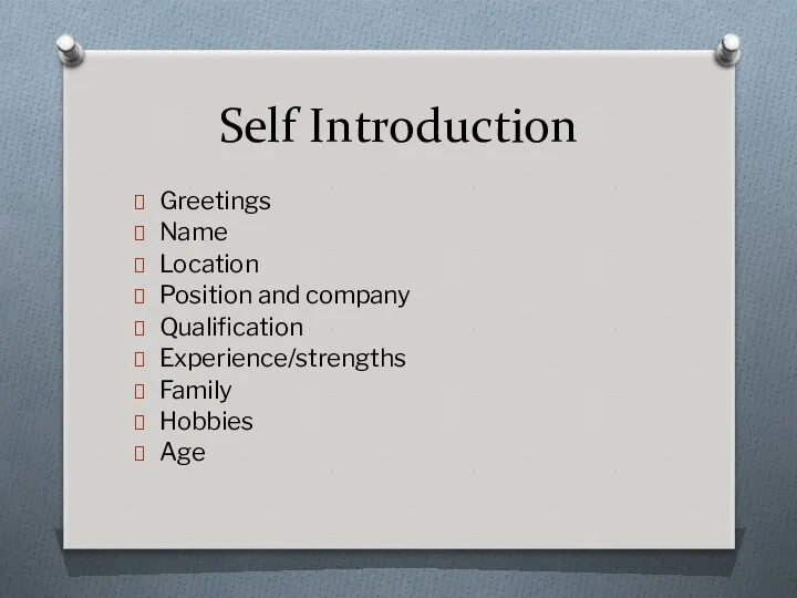 Self Introduction Greetings Name Location Position and company Qualification Experience/strengths Family Hobbies Age