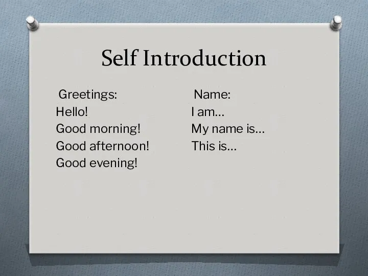 Self Introduction Greetings: Hello! Good morning! Good afternoon! Good evening! Name: