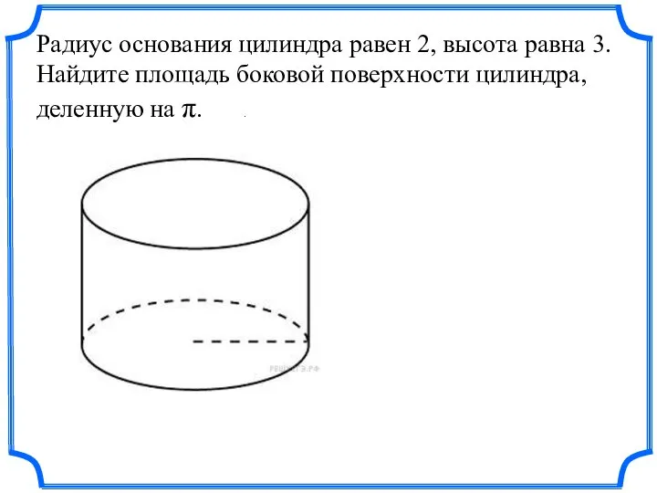 Радиус основания цилиндра равен 2, высота равна 3. Найдите площадь боковой