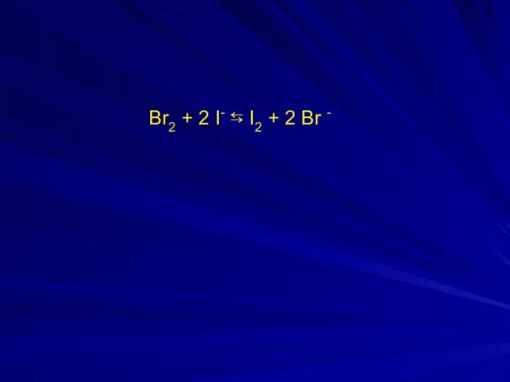 Br2 + 2 I- ⇆ I2 + 2 Br -