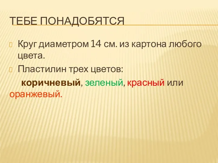 ТЕБЕ ПОНАДОБЯТСЯ Круг диаметром 14 см. из картона любого цвета. Пластилин