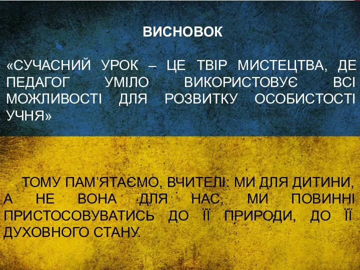 ВИСНОВОК «СУЧАСНИЙ УРОК – ЦЕ ТВІР МИСТЕЦТВА, ДЕ ПЕДАГОГ УМІЛО ВИКОРИСТОВУЄ