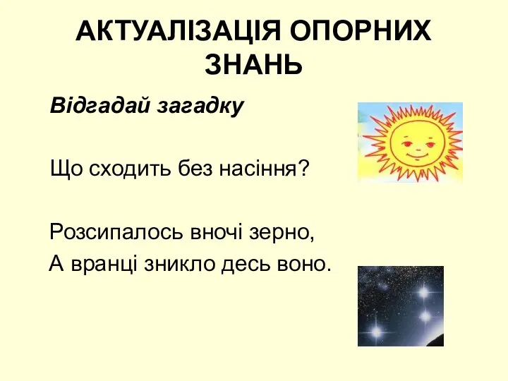 АКТУАЛІЗАЦІЯ ОПОРНИХ ЗНАНЬ Відгадай загадку Що сходить без насіння? Розсипалось вночі