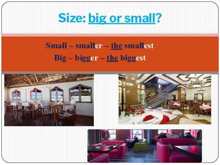 Small – smaller – the smallest Big – bigger – the biggest Size: big or small?