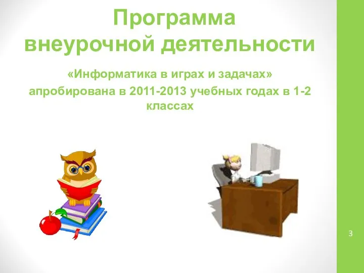 Программа внеурочной деятельности «Информатика в играх и задачах» апробирована в 2011-2013 учебных годах в 1-2 классах