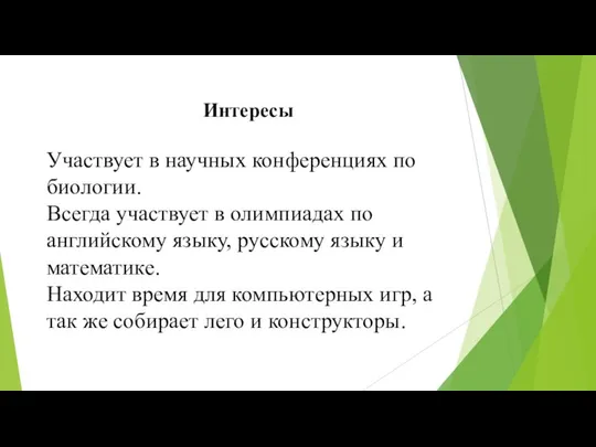 Интересы Участвует в научных конференциях по биологии. Всегда участвует в олимпиадах