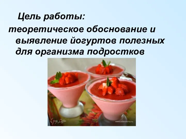 Цель работы: теоретическое обоснование и выявление йогуртов полезных для организма подростков .