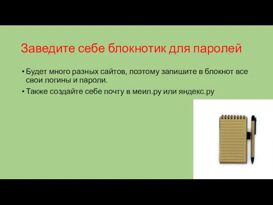 Заведите себе блокнотик для паролей Будет много разных сайтов, поэтому запишите