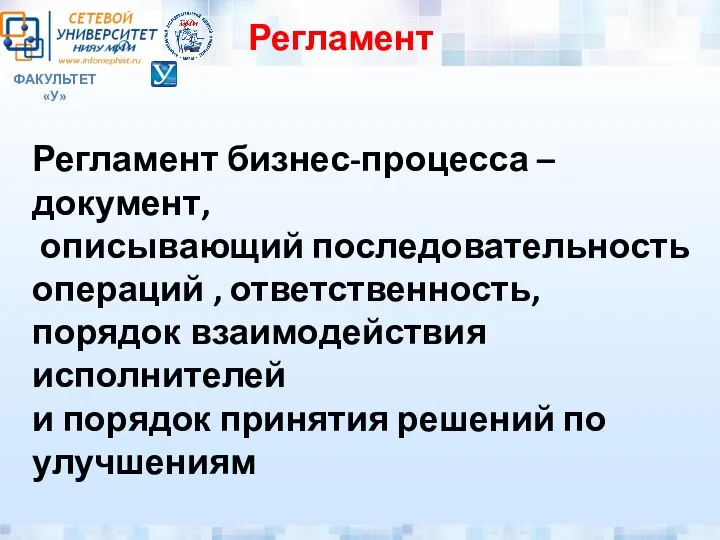 ФАКУЛЬТЕТ «У» Регламент Регламент бизнес-процесса – документ, описывающий последовательность операций ,