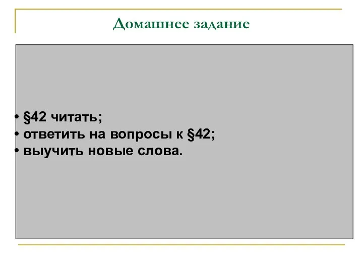 Домашнее задание §42 читать; ответить на вопросы к §42; выучить новые слова.