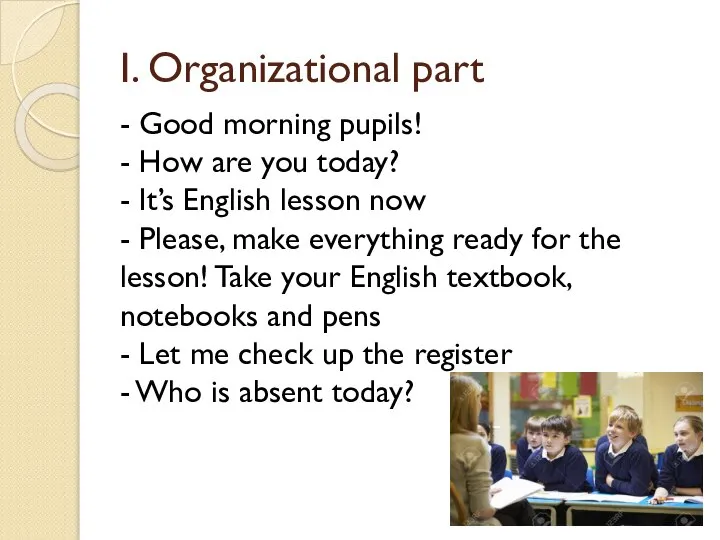 I. Organizational part - Good morning pupils! - How are you