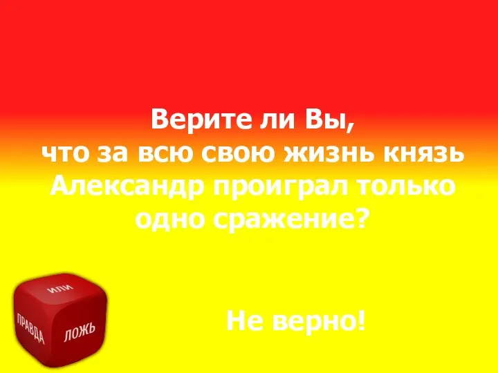 Верите ли Вы, что за всю свою жизнь князь Александр проиграл только одно сражение? Не верно!