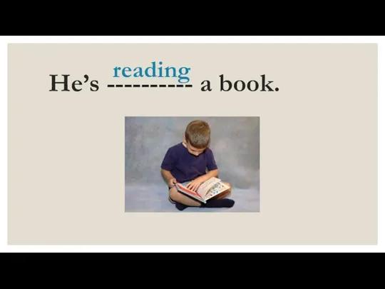 He’s ---------- a book. reading