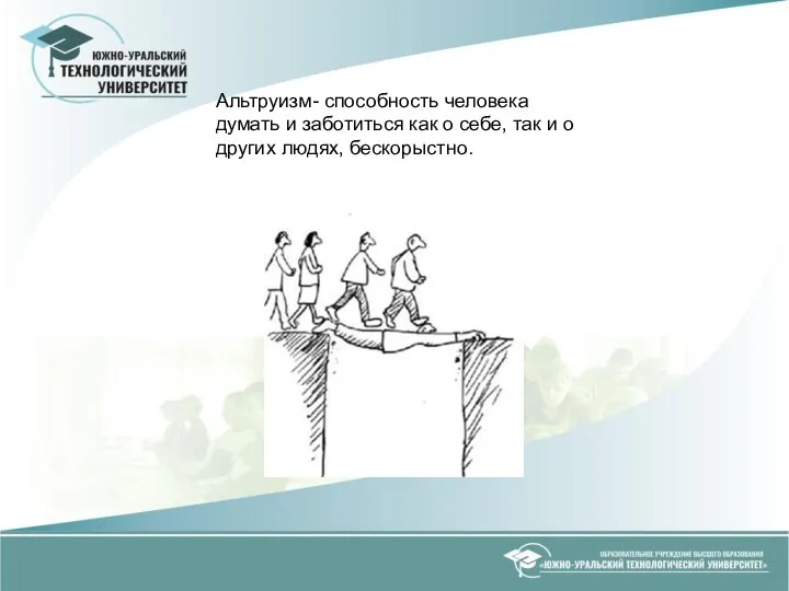 Альтруизм- способность человека думать и заботиться как о себе, так и о других людях, бескорыстно.