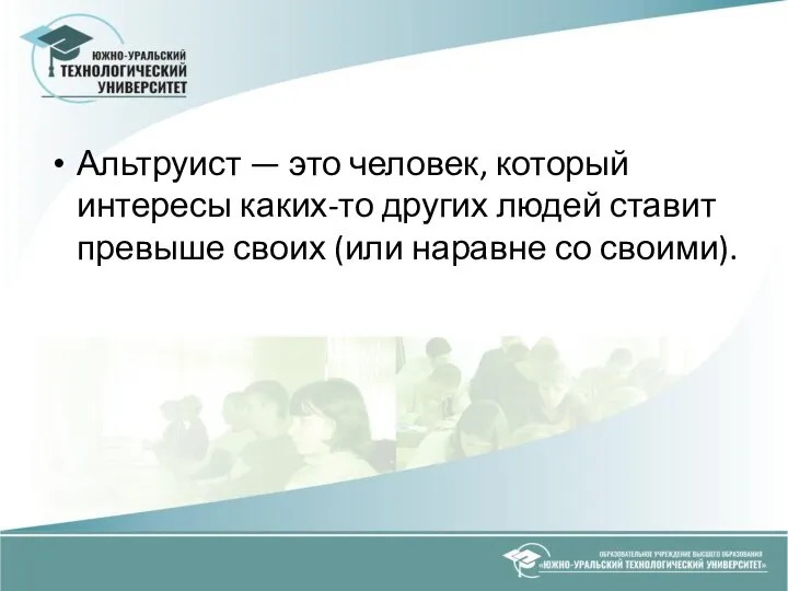 Альтруист — это человек, который интересы каких-то других людей ставит превыше своих (или наравне со своими).