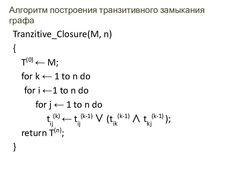 Алгоритм построения транзитивного замыкания графа Tranzitive_Closure(M, n) { T(0) ← M;