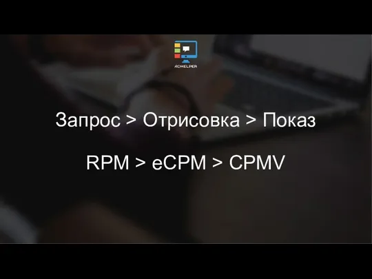 Запрос > Отрисовка > Показ RPM > eCPM > CPMV