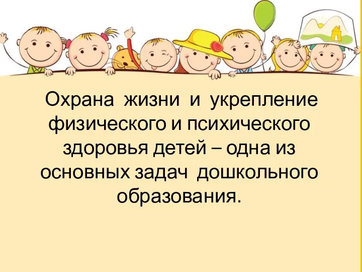 Охрана жизни и укрепление физического и психического здоровья детей – одна из основных задач дошкольного образования.