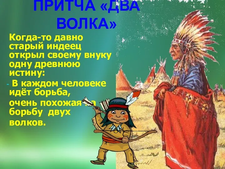 ПРИТЧА «ДВА ВОЛКА» Когда-то давно старый индеец открыл своему внуку одну