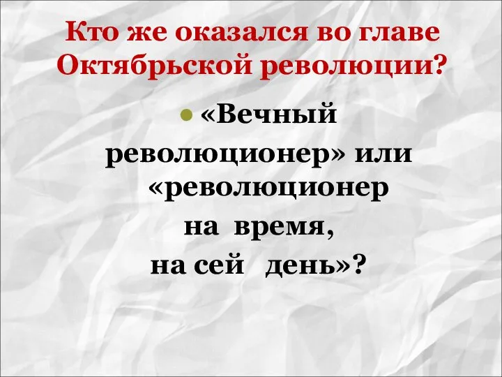 Кто же оказался во главе Октябрьской революции? «Вечный революционер» или «революционер на время, на сей день»?