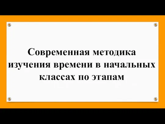 Современная методика изучения времени в начальных классах по этапам