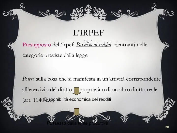 L’IRPEF Presupposto dell’Irpef: Possesso di redditi rientranti nelle categorie previste dalla