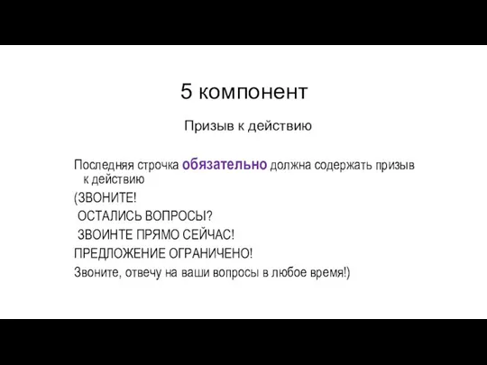 5 компонент Призыв к действию Последняя строчка обязательно должна содержать призыв