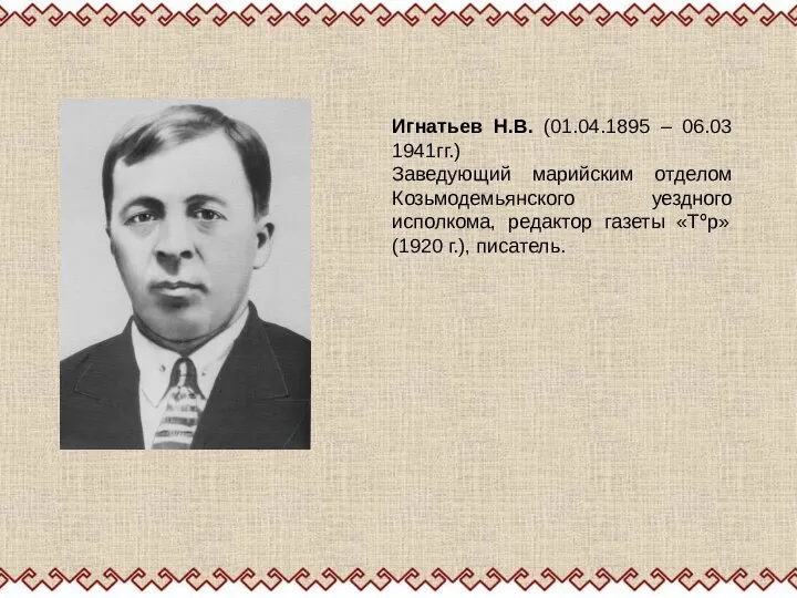 Игнатьев Н.В. (01.04.1895 – 06.03 1941гг.) Заведующий марийским отделом Козьмодемьянского уездного