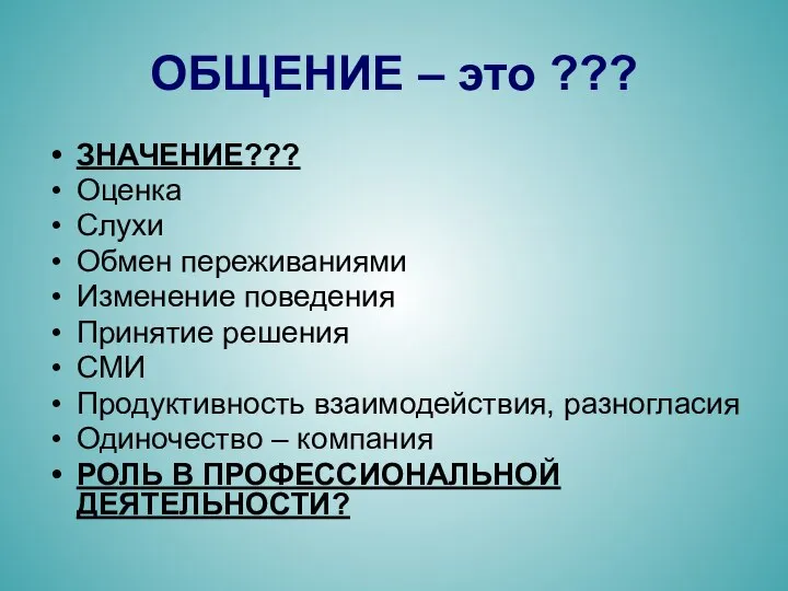 ОБЩЕНИЕ – это ??? ЗНАЧЕНИЕ??? Оценка Слухи Обмен переживаниями Изменение поведения