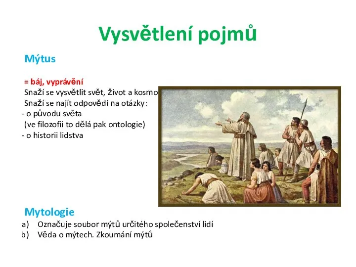 Vysvětlení pojmů Mýtus = báj, vyprávění Snaží se vysvětlit svět, život