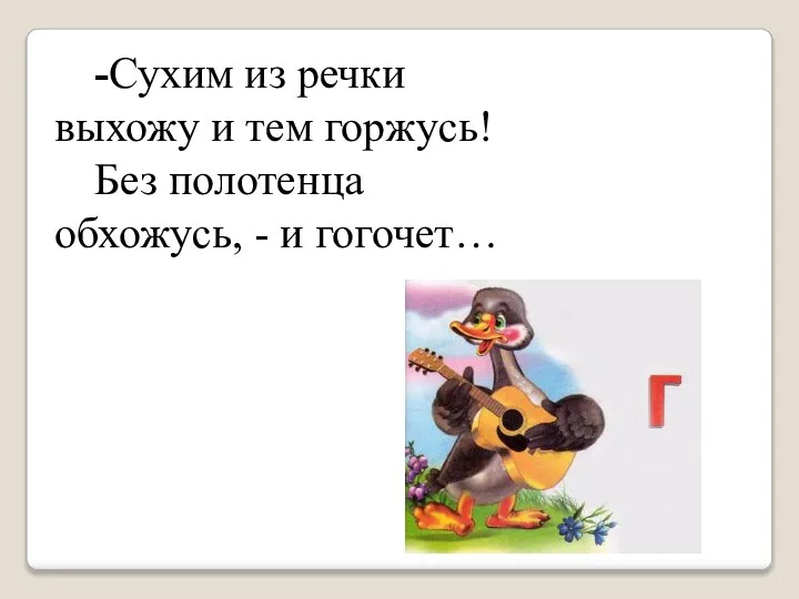 -Сухим из речки выхожу и тем горжусь! Без полотенца обхожусь, - и гогочет…