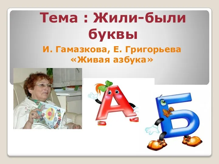 Тема : Жили-были буквы И. Гамазкова, Е. Григорьева «Живая азбука»