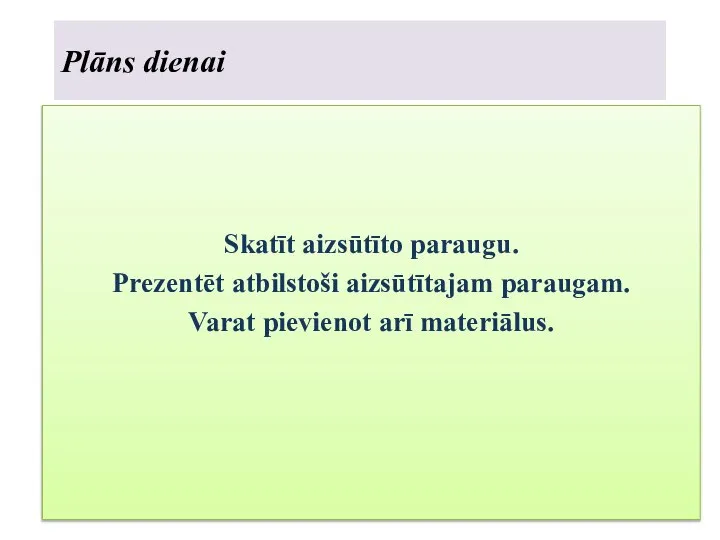 Plāns dienai Skatīt aizsūtīto paraugu. Prezentēt atbilstoši aizsūtītajam paraugam. Varat pievienot arī materiālus.