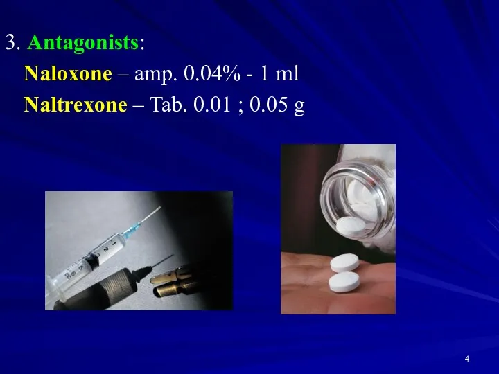 3. Antagonists: Naloxone – amp. 0.04% - 1 ml Naltrexone – Tab. 0.01 ; 0.05 g