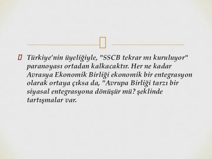 Türkiye’nin üyeliğiyle, "SSCB tekrar mı kuruluyor" paranoyası ortadan kalkacaktır. Her ne