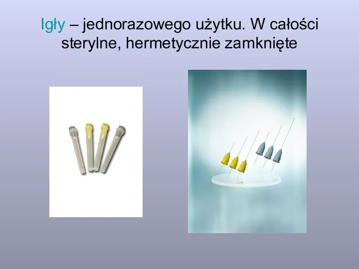 Igły – jednorazowego użytku. W całości sterylne, hermetycznie zamknięte