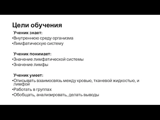 Цели обучения Ученик знает: Внутреннюю среду организма Лимфатическую систему Ученик понимает: