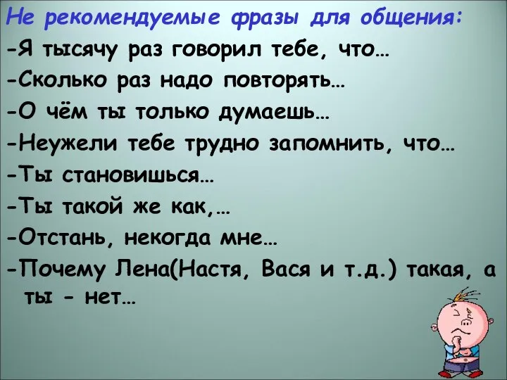 Не рекомендуемые фразы для общения: -Я тысячу раз говорил тебе, что…