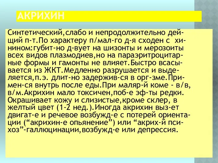 АКРИХИН Синтетический,слабо и непродолжительно дей- щий п-т.По характеру п/мал-го д-я сходен