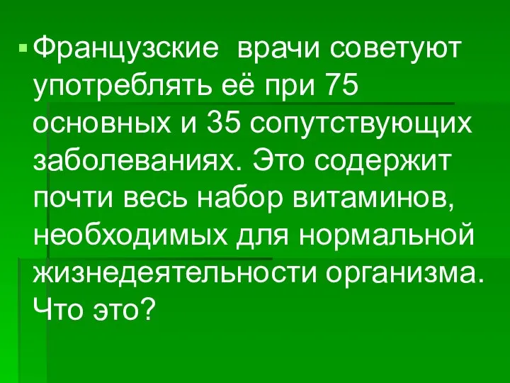 Французские врачи советуют употреблять её при 75 основных и 35 сопутствующих