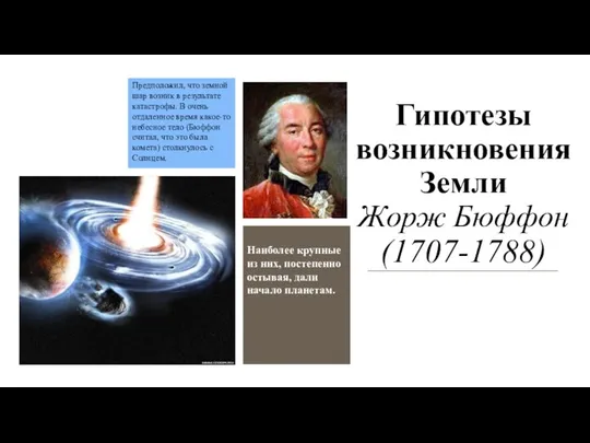 Гипотезы возникновения Земли Жорж Бюффон (1707-1788) Предположил, что земной шар возник