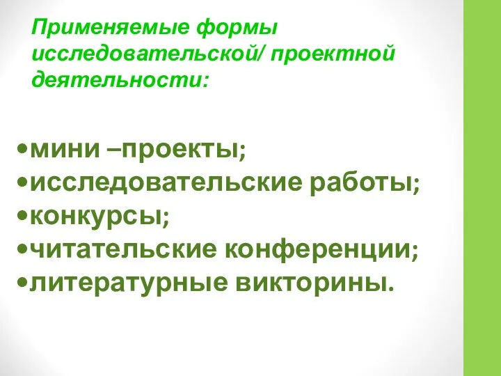 Применяемые формы исследовательской/ проектной деятельности: мини –проекты; исследовательские работы; конкурсы; читательские конференции; литературные викторины.