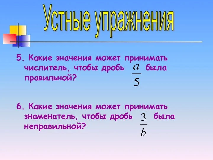 Устные упражнения 5. Какие значения может принимать числитель, чтобы дробь была