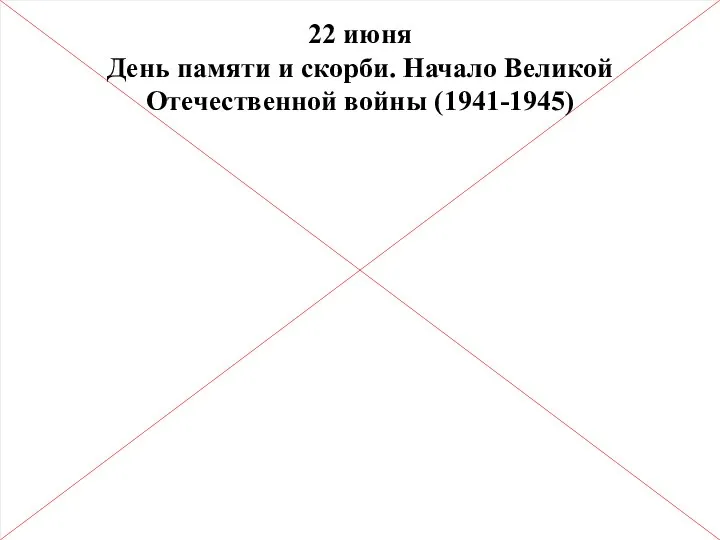 22 июня День памяти и скорби. Начало Великой Отечественной войны (1941-1945)