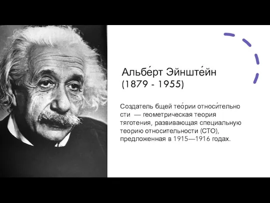 Альбе́рт Эйнште́йн (1879 - 1955) Создатель бщей тео́рии относи́тельности — геометрическая